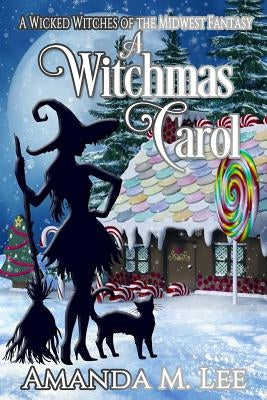 A Witchmas Carol: A Wicked Witches of the Midwest Fantasy by Lee, Amanda M.
