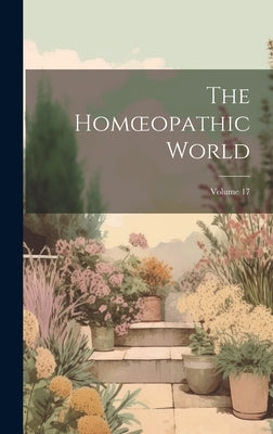 The Homoeopathic World; Volume 17 by Anonymous