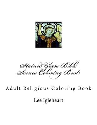 Stained Glass Bible Scenes Coloring Book: Adult Religious Coloring Book by Igleheart, Lee Ann