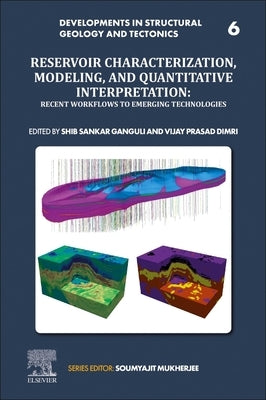 Reservoir Characterization, Modeling and Quantitative Interpretation: Recent Workflows to Emerging Technologies Volume 6 by Ganguli, Shib Sankar