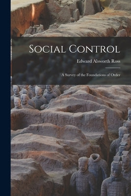Social Control: A Survey of the Foundations of Order by Ross, Edward Alsworth
