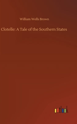 Clotelle: A Tale of the Southern States by Brown, William Wells