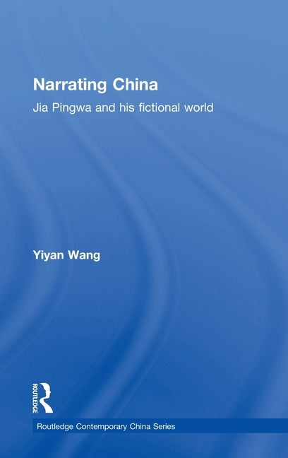 Narrating China: Jia Pingwa and His Fictional World by Wang, Yiyan