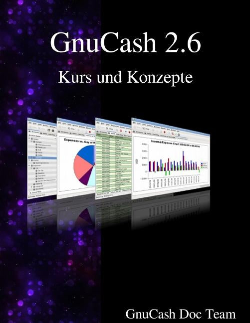 GnuCash 2.6 Kurs und Konzepte by Team, Gnucash Documentation