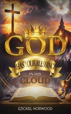 God Has Your Blessing in His Cloud by Norwood, Ezickiel