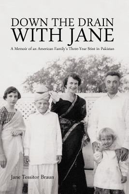Down the Drain with Jane: A Memoir of an American Family's Three-Year Stint in Pakistan by Braun, Jane Tessitor