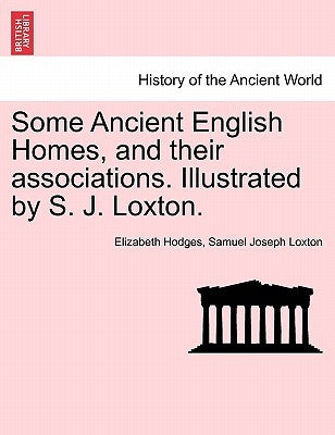 Some Ancient English Homes, and Their Associations. Illustrated by S. J. Loxton. by Hodges, Elizabeth