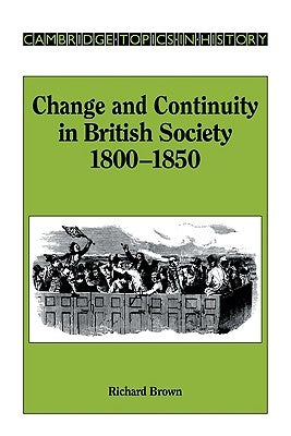 Change and Continuity in British Society, 1800 1850 by Brown, Richard