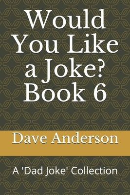 Would You Like a Joke? Book 6: A 'Dad Joke' Collection by Anderson, Dave