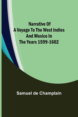 Narrative of a Voyage to the West Indies and Mexico in the Years 1599-1602 by De Champlain, Samuel