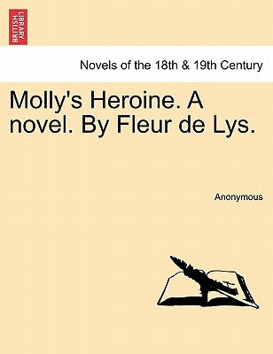 Molly's Heroine. a Novel. by Fleur de Lys. by Anonymous