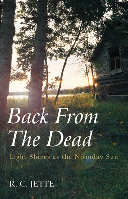 Back from the Dead: Light Shines as the Noonday Sun by Jette, R. C.