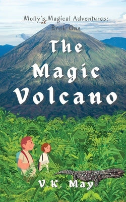 The Magic Volcano: Molly's Magical Adventures: Book One by May, V. K.