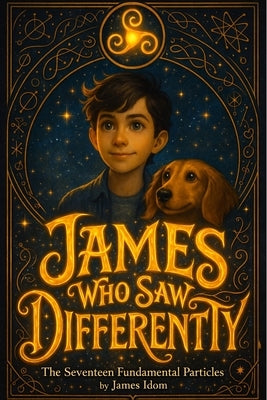 James Who Saw Differently: Book 1 - The Seventeen Fundamental Particles by Idom, James