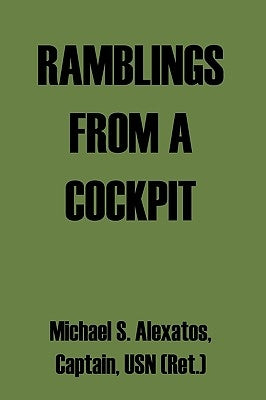 Ramblings from a Cockpit by Alexatos Captain Usn (Ret )., Michael S.