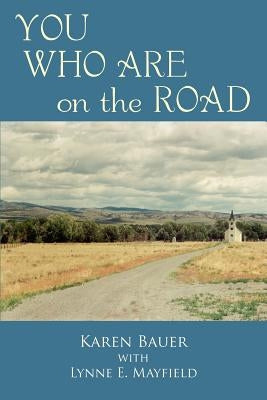 YOU WHO ARE on the ROAD by Karen Bauer with Lynne E. Mayfield