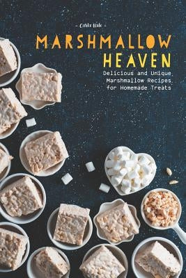 Marshmallow Heaven: Delicious and Unique Marshmallow Recipes for Homemade Treats by Hale, Carla
