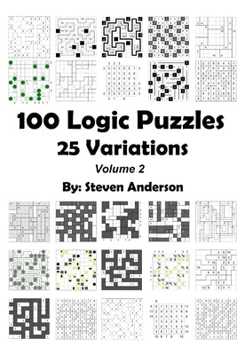 100 Logic Puzzles - 25 Variations: Volume 2 by Anderson, Steven S.