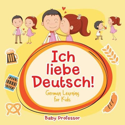 Ich liebe Deutsch! German Learning for Kids by Baby Professor