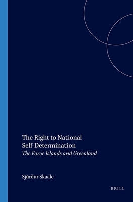 The Right to National Self-Determination: The Faroe Islands and Greenland by Skaale, Sjúrður