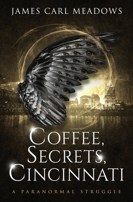 Coffee, Secrets, Cincinnati: a paranormal struggle by Meadows, James Carl