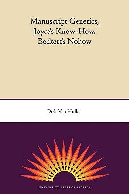 Manuscript Genetics, Joyce's Know-How, Beckett's Nohow by Van Hulle, Dirk