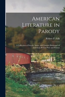 American Literature in Parody; a Collection of Parody, Satire, and Literary Burlesque of American Writers Past and Present by Falk, Robert P. 1914-