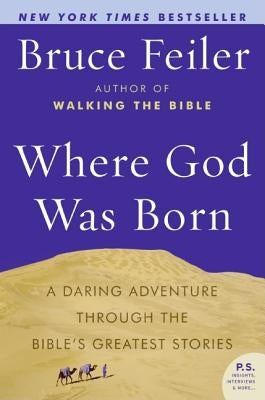 Where God Was Born: A Daring Adventure Through the Bible's Greatest Stories by Feiler, Bruce