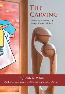 The Carving: Celebrating Womanhood Through Stories and Skits by White, Judith K.