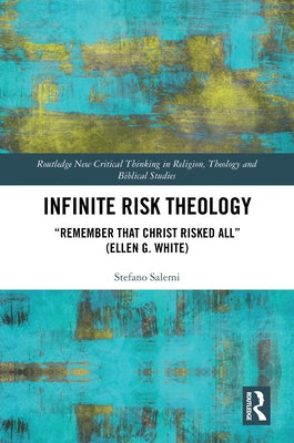 Infinite Risk Theology: "Remember that Christ Risked All" (Ellen G. White) by Salemi, Stefano