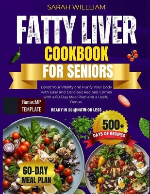 Complete Fatty Liver Diet Cookbook For Seniors: Boost Your Vitality and Purify Your Body with Easy and Delicious Recipes. Comes with a 60-Day Meal Pla by William, Sarah