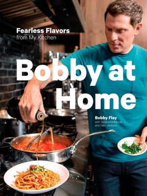 Bobby at Home: Fearless Flavors from My Kitchen: A Cookbook by Flay, Bobby