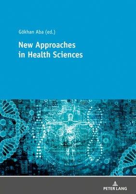 New Approaches in Health Sciences: New Methods and Developments in Health Sciences by Aba, Gökhan