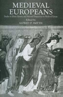 Medieval Europeans: Studies in Ethnic Identity and National Perspectives in Medieval Europe by Smyth, Alfred P.