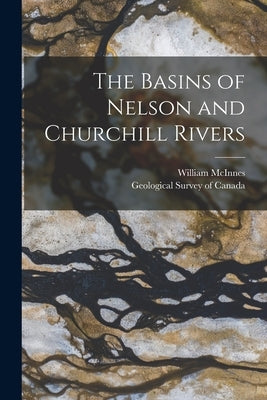 The Basins of Nelson and Churchill Rivers [microform] by McInnes, William 1858-1925