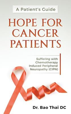 A Patient's Guide Hope for Cancer Patients: Suffering with Chemotherapy Induced Peripheral Neuropathy (Cipn) by Thai, Bao