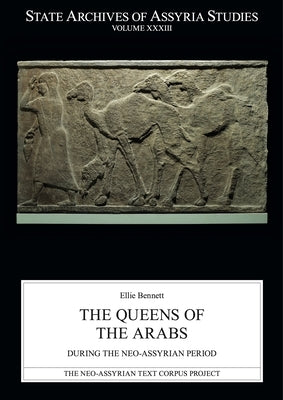 The Queens of the Arabs During the Neo-Assyrian Period by Bennett, Ellie