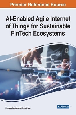 AI-Enabled Agile Internet of Things for Sustainable FinTech Ecosystems by Kautish, Sandeep