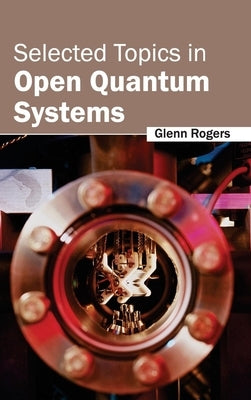 Selected Topics in Open Quantum Systems by Rogers, Glenn
