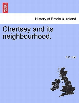 Chertsey and Its Neighbourhood. by Hall, S. C.
