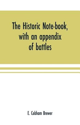 The historic note-book, with an appendix of battles by Cobham Brewer, E.