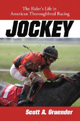 Jockey: The Rider's Life in American Thoroughbred Racing by Gruender, Scott A.