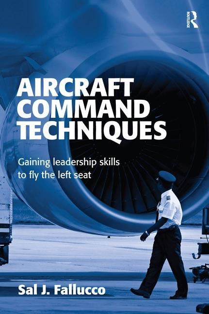 Flying the Left Seat: Experience and Techniques to Becoming an Airline Captain by Fallucco, Sal