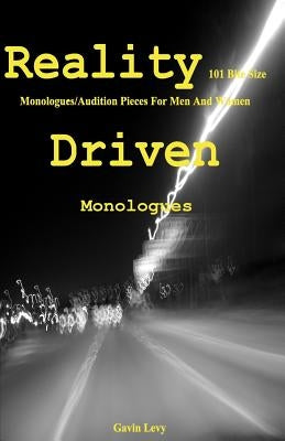 Reality Driven: 101 Bite Size Monologues/Audition Pieces For Men And Women by Levy, Gavin
