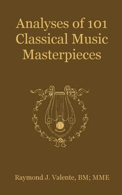 Analyses of 101 Classical Music Masterpieces by Valente, Raymond J.