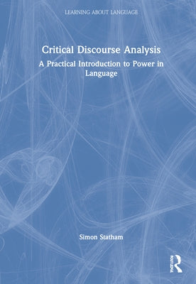 Critical Discourse Analysis: A Practical Introduction to Power in Language by Statham, Simon