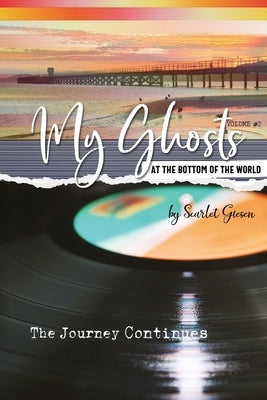 My Ghosts At The Bottom Of The World: Volume 2 - The Journey Continues by Giesen, Scarlet