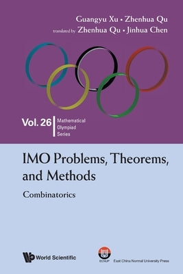 Imo Problems, Theorems..: Combinatorics by Guangyu Xu, Zhenhua Qu Zhenhua Qu