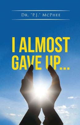 I Almost Gave Up... by McPhee, P. J.