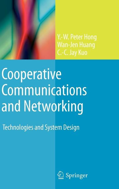 Cooperative Communications and Networking: Technologies and System Design by Hong, Y. -W Peter